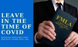 Handling Employee Leave Requests under FMLA, ADA in the Time of COVID