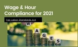 The Fair Labor Standards Act: Wage & Hour Compliance for 2021