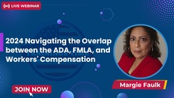 2024 Navigating the Overlap between the ADA, FMLA, and Workers’ Compensation