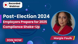 Post-Election 2024: Employers Prepare for 2025 Compliance Shake-Up